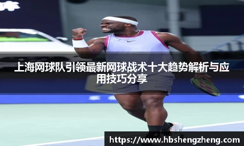 上海网球队引领最新网球战术十大趋势解析与应用技巧分享